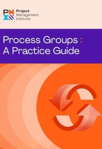 PMI Process Groups : A Practice Guide